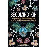 Amazon.com: Becoming Kin: An Indigenous Call to Unforgetting the Past ...