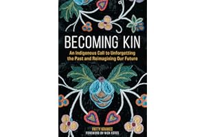Becoming Kin: An Indigenous Call to Unforgetting the Past and Reimagining Our Future