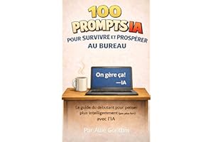 100 prompts IA pour survivre et prospérer au bureau: Le guide du débutant pour penser plus intelligemment (pas plus fort) ave