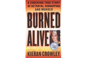 Burned Alive: A Shocking True Story of Betrayal, Kidnapping and Murder (St. Martin's True Crime Classics)