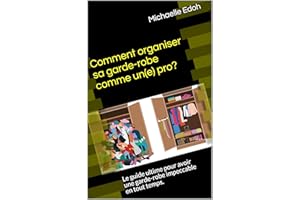 Comment organiser sa garde-robe comme un(e) pro?: Le guide ultime pour avoir une garde-robe impeccable en tout temps. (French