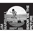 Jim Marshall: Show Me the Picture: Images and Stories from a Photography Legend (Jim Marshall Photography Book, Music History