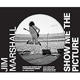 Jim Marshall: Show Me the Picture: Images and Stories from a Photography Legend (Jim Marshall Photography Book, Music History