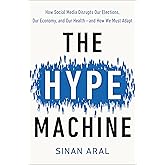The Hype Machine: How Social Media Disrupts Our Elections, Our Economy, and Our Health--and How We Must Adapt