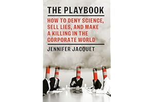 The Playbook: How to Deny Science, Sell Lies, and Make a Killing in the Corporate World