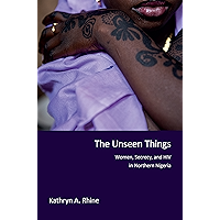 The Unseen Things: Women, Secrecy, and HIV in Northern Nigeria book cover