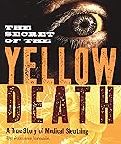 The Secret of the Yellow Death: A True Story of