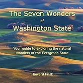 The Seven Wonders of Washington State: Your guide to exploring the natural wonders of the Evergreen State