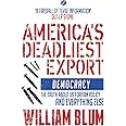America's Deadliest Export: Democracy – The Truth about US Foreign Policy and Everything Else