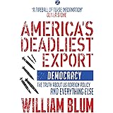 America's Deadliest Export: Democracy – The Truth about US Foreign Policy and Everything Else