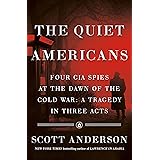 The Quiet Americans: Four CIA Spies at the Dawn of the Cold War -- a Tragedy in Three Acts