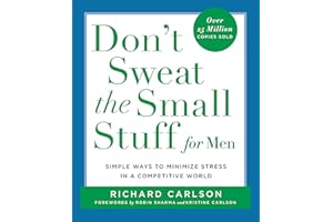 Don't Sweat the Small Stuff for Men: Simple Ways to Minimize Stress in a Competitive World