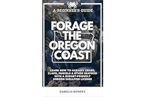 Forage the Oregon Coast: A Beginner’s Guide: Learn How to Harvest Crabs, Clams, Mussels & Other Seafood with a Budget-Friendl