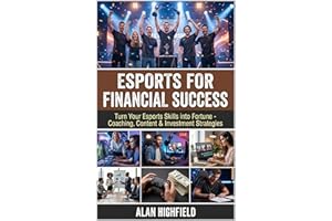 Esports for Financial Success: Turn Your Esports Skills into Fortunes With Proven Coaching, Content & Investment Strategies |