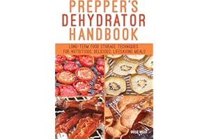 Prepper's Dehydrator Handbook: Long-term Food Storage Techniques for Nutritious, Delicious, Lifesaving Meals