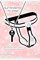 Surrendered to Steel: Men Wearing Chastity Belts for Better Bedroom Behaviour Kindle Edition