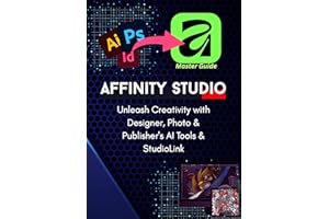 The Complete Pro-Guide to the All-New Affinity Studio: The A-to-Z Master Manual: Master Vector, Pixel, & Layout Design: Advan