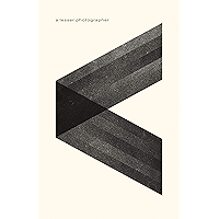 A Lesser Photographer: Escape the Gear Trap and Focus on What Matters book cover A Lesser Photographer: Escape the Gear Trap and Focus on What Matters book cover