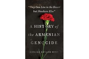 "They Can Live in the Desert but Nowhere Else": A History of the Armenian Genocide