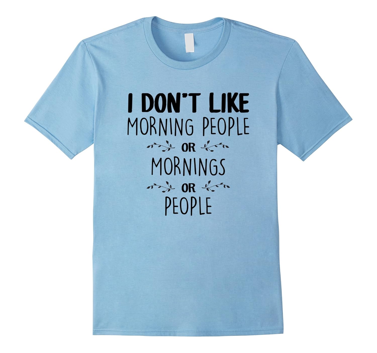 I Don't Like Morning People or Mornings or People T-Shirt-Rose