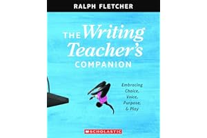 The Writing Teacher's Companion: Embracing Choice, Voice, Purpose & Play