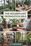 THE HOUSEPLANT PROPAGATION BIBLE: Step-by-Step