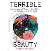 Terrible Beauty: Reckoning with Climate Complicity and Rediscovering Our Soul