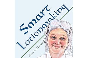 Smart Lotionmaking: The Simple Guide to Making Luxurious Lotions, or How to Make Lotion That's Better Than You Buy and Costs 