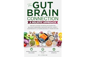 THE GUT-BRAIN CONNECTION: A HOLISTIC APPROACH: DIETARY CHOICES TO REGULATE DIGESTION, BALANCE HORMONES, ENHANCE MENTAL CLARIT