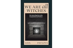 We Are All Witches: How Ancient Magic Lives in Our Everyday Rituals and Traditions (Witchcraft in Everyday Life, Modern Witch