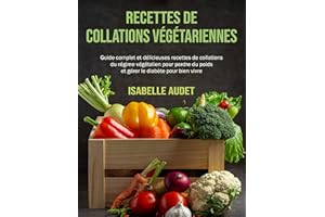 Recettes de collations végétaliennes: Guide complet et délicieuses recettes de collations du régime végétalien pour perdre du