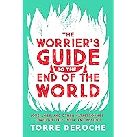 The Worrier's Guide to the End of the World: Love, Loss, and Other Catastrophes--through Italy, India, and Beyond