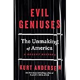 Evil Geniuses: The Unmaking of America: A Recent History