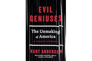 Evil Geniuses: The Unmaking of America: A Recent History