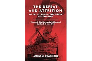 The Defeat and Attrition of the 12. SS-Panzerdivision Hitlerjugend: Volume I: The Normandy Bridgehead Battles 7-11 June 1944