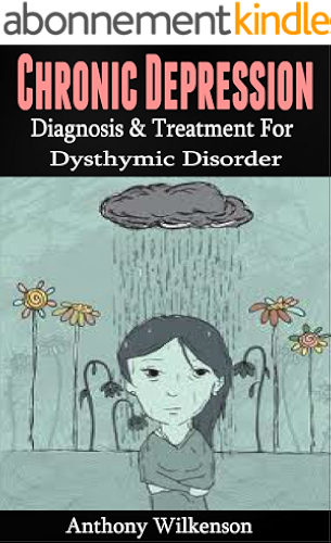 Download Chronic Depression: Diagnosis and Treament for Dysthymic Disorder [depression, depression cure, dysthymia] (mental illness, dysthymic disorder, clinical depression) (English Edition) PDF