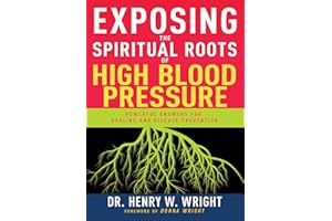 Exposing the Spiritual Roots of High Blood Pressure: Powerful Answers for Healing and Disease Prevention