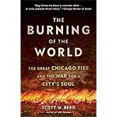 The Burning of the World: The Great Chicago Fire and the War for a City's Soul