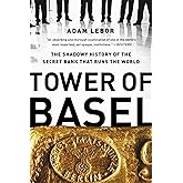 Tower of Basel: The Shadowy History of the Secret Bank that Runs the World