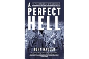 A Perfect Hell: The Forgotten Story of the Canadian Commandos of the Second World War