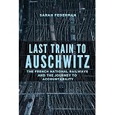 Last Train to Auschwitz: The French National Railways and the Journey to Accountability