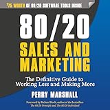 80/20 Sales and Marketing: The Definitive Guide to Working Less and Making More