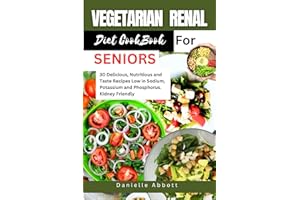 VEGETARIAN RENAL DIET COOKBOOK FOR SENIORS: 30 Delicious, Nutritious and Taste Recipes Low in Sodium, Potassium and Phosphoru