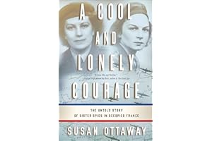 A Cool and Lonely Courage: The Untold Story of Sister Spies in Occupied France