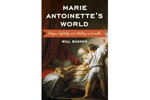 Marie Antoinette's World: Intrigue, Infidelity, and Adultery in Versailles