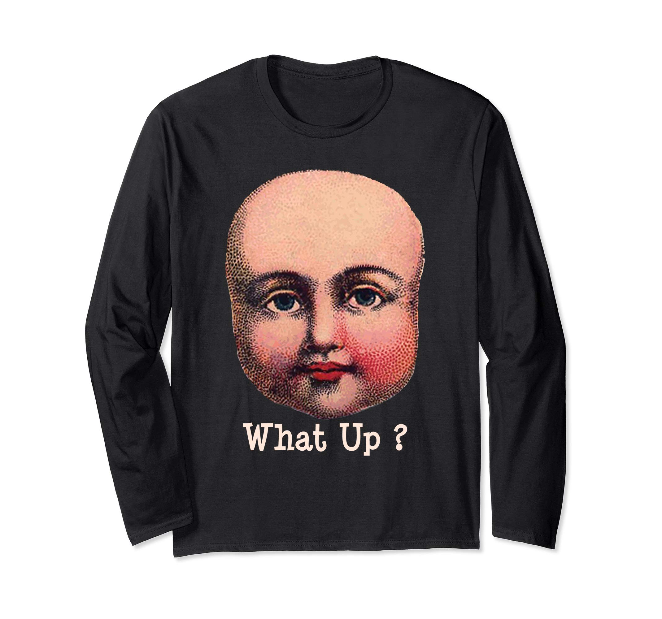 Bizarre Doll Head What Up ? Creepy Weird Freak Show Long Sleeve T-Shirt