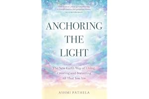 Anchoring the Light: The New Earth Way of Living, Creating and Becoming All That You Are