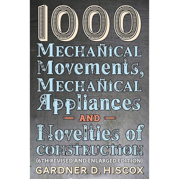 1000 Mechanical Movements, Mechanical Appliances and Novelties of