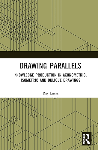 Download Drawing Parallels: Knowledge Production in Axonometric, Isometric and Oblique Drawings (English Edition) PDF