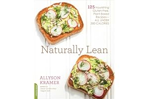 Naturally Lean: 125 Nourishing Gluten-Free, Plant-Based Recipes—All Under 300 Calories